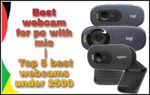 Best webcam for pc with mic | Top 5 best webcams under 2500