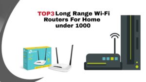 Top 3 Long Range Wi-Fi Routers For Home under 1000